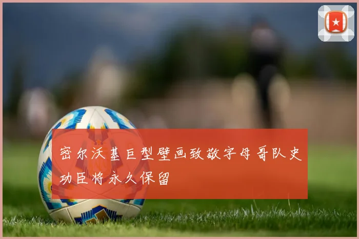 密尔沃基巨型壁画致敬字母哥队史功臣将永久保留